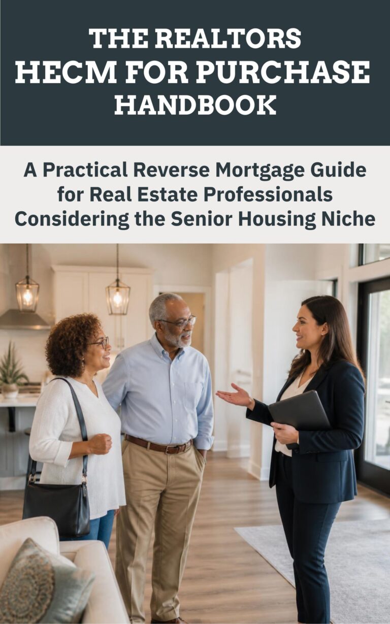 THE REALTORS HECM FOR PURCHASE HANDBOOK: A Practical Reverse Mortgage Guide for Real Estate Professionals Considering the Senior Housing Niche